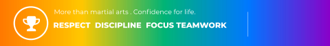 RESPECT  DISCIPLINE  FOCUS TEAMWORK More than martial arts . Confidence for life.